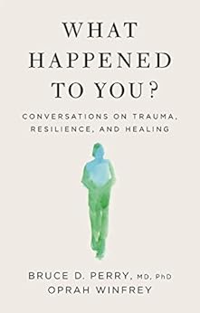 What Happened to You?: Conversations on Trauma, Resilience, and Healing