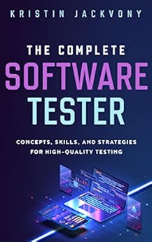 The Complete Software Tester: Concepts, Skills, and Strategies for High-Quality Testing