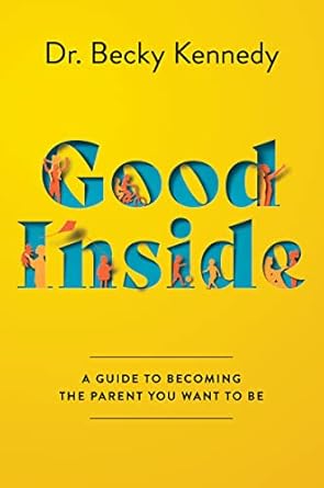 Good Inside: A Guide to Becoming the Parent You Want to Be
