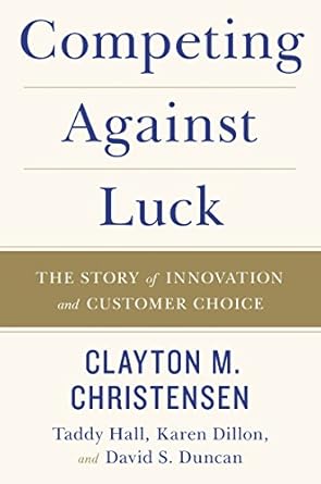 Competing Against Luck: The Story of Innovation and Customer Choice
