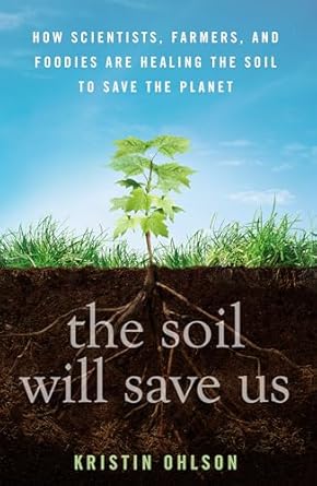 The Soil Will Save Us: How Scientists, Farmers, and Foodies Are Healing the Soil to Save the Planet