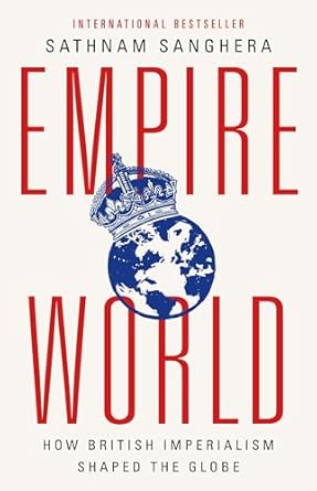 Empireworld: How British Imperialism Shaped the Globe