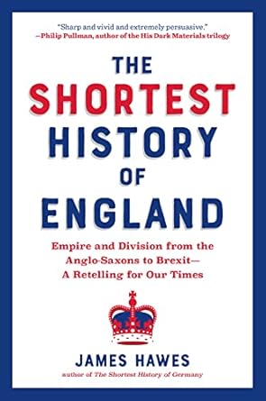 The Shortest History of England: Empire and Division from the Anglo-Saxons to Brexit - A Retelling for Our Times (The Shortest History Series)