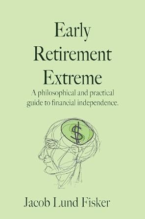 Early Retirement Extreme: A philosophical and practical guide to financial independence