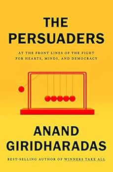 The Persuaders: At the Front Lines of the Fight for Hearts, Minds, and Democracy