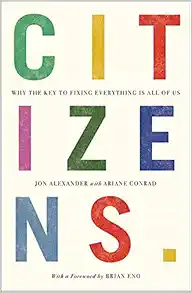 Citizens: Why the Key to Fixing Everything is All of Us