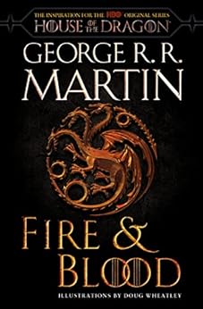 Fire & Blood: 300 Years Before A Game of Thrones (The Targaryen Dynasty: The House of the Dragon)