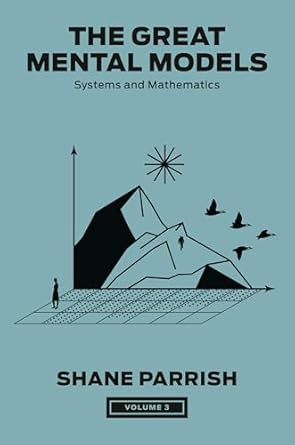 The Great Mental Models, Volume 3: Systems and Mathematics (The Great Mental Models Series)