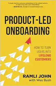 Product-Led Onboarding: How to Turn New Users Into Lifelong Customers (Product-Led Growth Series)