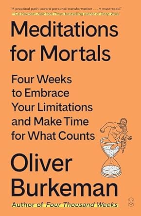Meditations for Mortals: Four Weeks to Embrace Your Limitations and Make Time for What Counts