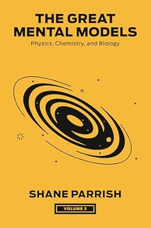 The Great Mental Models, Volume 2: Physics, Chemistry, and Biology (The Great Mental Models Series)
