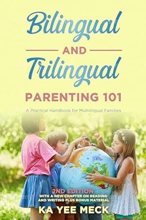 Bilingual and Trilingual Parenting 101: A Practical Handbook for Multilingual Families: Activate your child’s language potential and help them become actively bilingual or trilingual