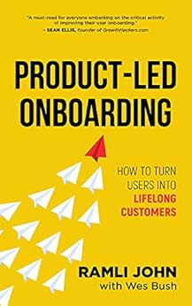 Product-Led Onboarding: How to Turn New Users Into Lifelong Customers (Product-Led Growth Series Book 2)