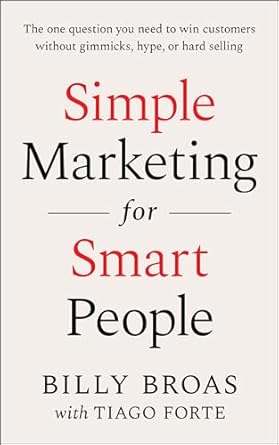 Simple Marketing For Smart People: The One Question You Need to Win Customers without Gimmicks, Hype, or Hard Selling