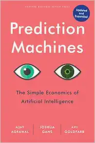 Prediction Machines, Updated and Expanded: The Simple Economics of Artificial Intelligence