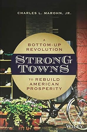 Strong Towns: A Bottom-Up Revolution to Rebuild American Prosperity