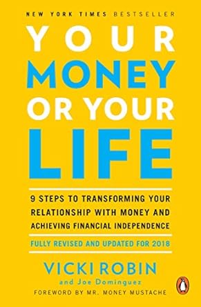 Your Money or Your Life: 9 Steps to Transforming Your Relationship with Money and Achieving Financial Independence: Fully Revised and Updated for 2018