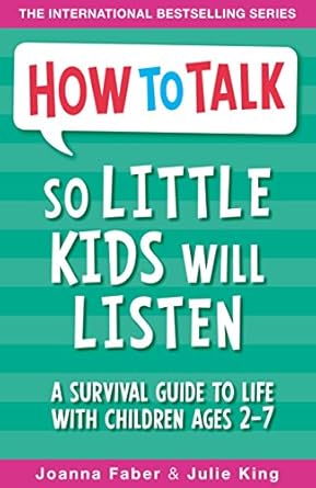 How To Talk So Little Kids Will Listen: A Survival Guide to Life with Children Ages 2-7