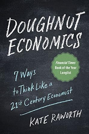 Doughnut Economics: Seven Ways to Think Like a 21st-Century Economist